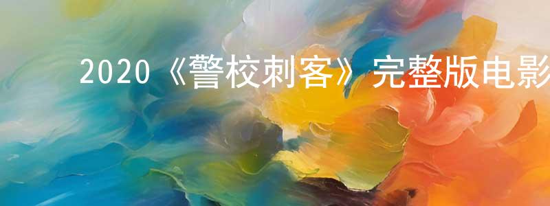 包金鑫的动漫综艺大全,2020《警校刺客》完整版电影/在线观看/百度云-美剧天堂